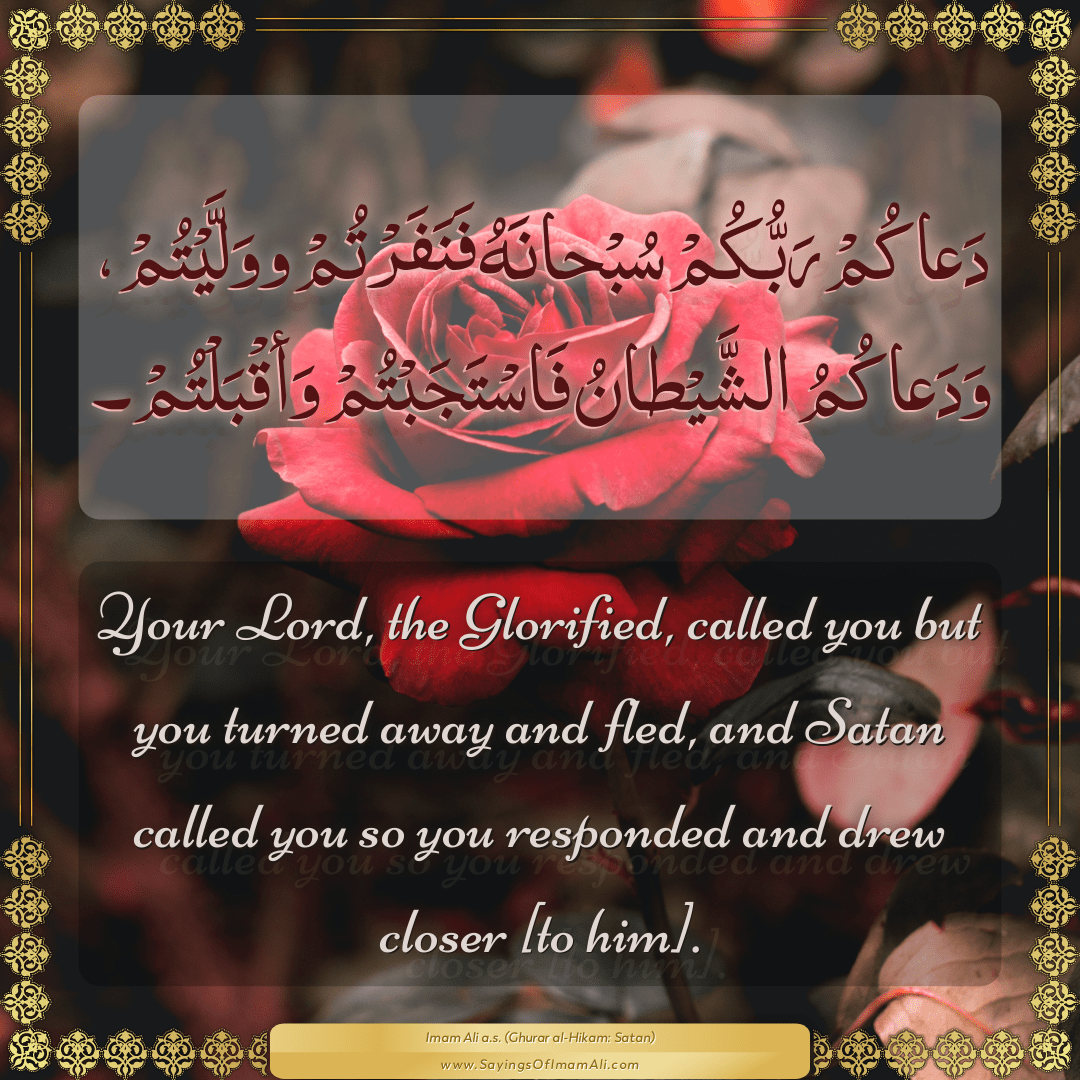 Your Lord, the Glorified, called you but you turned away and fled, and...